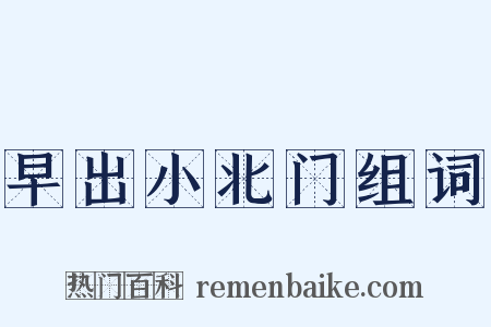 早出小北门组词是什么意思的图片